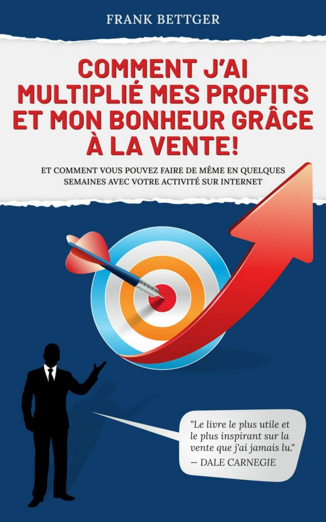Comment j’ai multiplié mes profits et mon bonheur grâce à la vente! Et comment vous pouvez faire de même en quelques semaines avec votre activité sur Internet par FRANK BETTGER Comment j’ai multiplié mes profits et mon bonheur grâce à la vente! Et comment vous pouvez faire de même en quelques semaines avec votre activité sur Internet par FRANK BETTGER